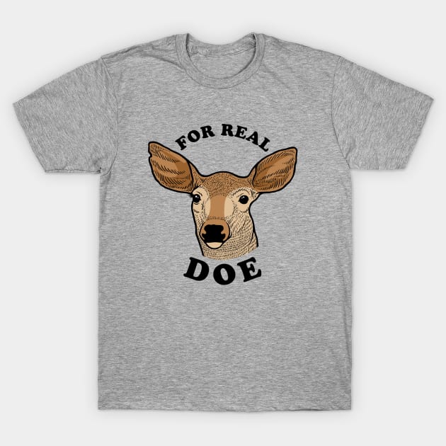 For Real Doe T-Shirt by dumbshirts